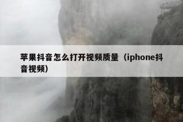 苹果抖音怎么打开视频质量（iphone抖音视频）