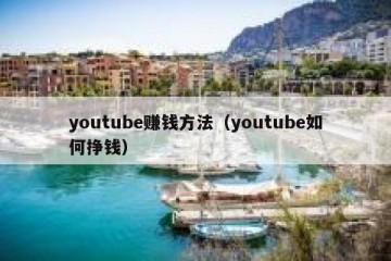 youtube赚钱方法（youtube如何挣钱）