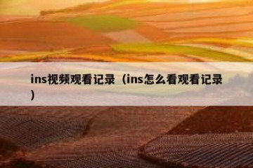 ins视频观看记录（ins怎么看观看记录）