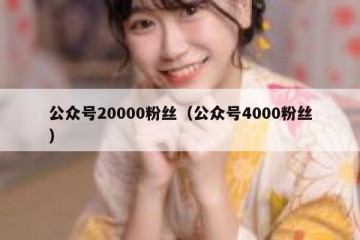 公众号20000粉丝（公众号4000粉丝）
