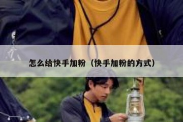 怎么给快手加粉（快手加粉的方式）