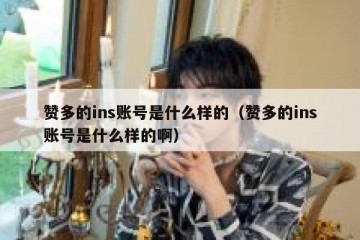 赞多的ins账号是什么样的（赞多的ins账号是什么样的啊）