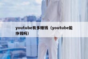 youtube有多赚钱（youtube能挣钱吗）