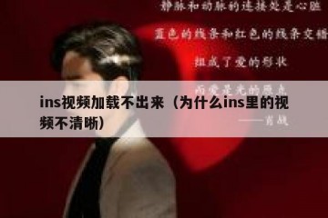 ins视频加载不出来（为什么ins里的视频不清晰）