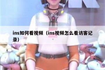 ins如何看视频（ins视频怎么看访客记录）