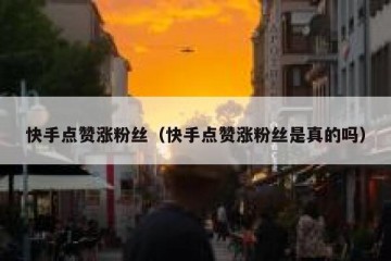 快手点赞涨粉丝（快手点赞涨粉丝是真的吗）