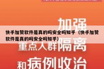 快手加赞软件是真的吗安全吗知乎（快手加赞软件是真的吗安全吗知乎）