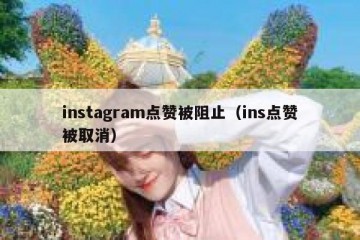 instagram点赞被阻止（ins点赞被取消）