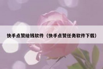 快手点赞给钱软件（快手点赞任务软件下载）