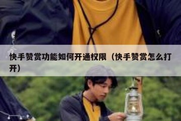 快手赞赏功能如何开通权限（快手赞赏怎么打开）