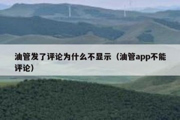 油管发了评论为什么不显示（油管app不能评论）