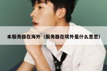 本服务器在海外（服务器在境外是什么意思）