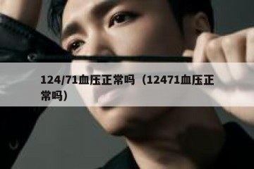 124/71血压正常吗（12471血压正常吗）