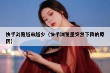 快手浏览越来越少（快手浏览量突然下降的原因）