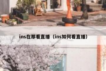 ins在那看直播（ins如何看直播）