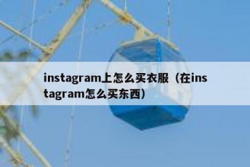 instagram上怎么买衣服（在instagram怎么买东西）