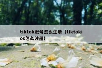 tiktok账号怎么注册（tiktokios怎么注册）