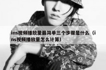 ins视频播放量最简单三个步骤是什么（ins视频播放量怎么计算）
