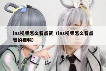 ins视频怎么看点赞（ins视频怎么看点赞的视频）