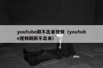 youtube刷不出来视频（youtube视频刷新不出来）