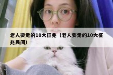 老人要走的10大征兆（老人要走的10大征兆民间）