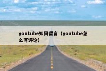 youtube如何留言（youtube怎么写评论）