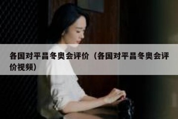 各国对平昌冬奥会评价（各国对平昌冬奥会评价视频）