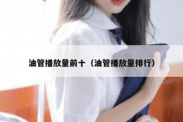 油管播放量前十（油管播放量排行）