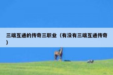 三端互通的传奇三职业（有没有三端互通传奇）