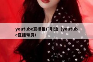 youtube直播推广引流（youtube直播带货）