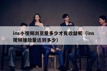 ins小视频浏览量多少才有收益呢（ins视频播放量达到多少）