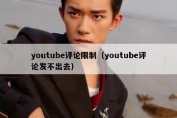 youtube评论限制（youtube评论发不出去）
