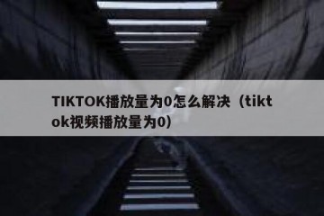 TIKTOK播放量为0怎么解决（tiktok视频播放量为0）