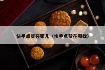 快手点赞在哪儿(快手点赞在哪找)