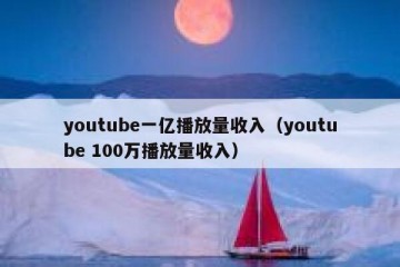 youtube一亿播放量收入（youtube 100万播放量收入）