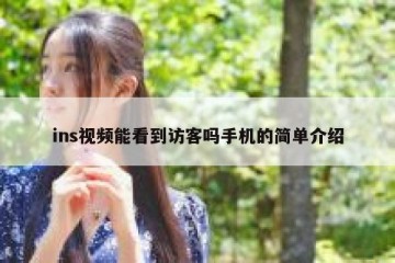 ins视频能看到访客吗手机的简单介绍