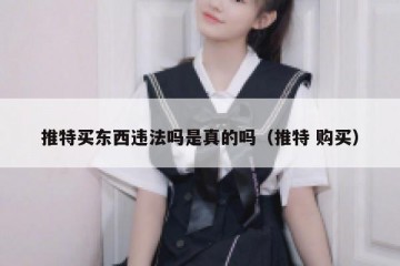 推特买东西违法吗是真的吗（推特 购买）