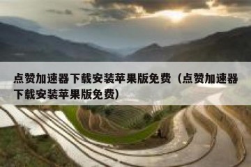 点赞加速器下载安装苹果版免费（点赞加速器下载安装苹果版免费）