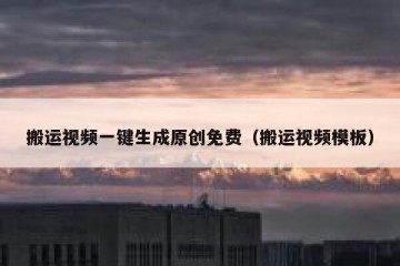 搬运视频一键生成原创免费（搬运视频模板）