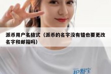 派币用户名格式（派币的名字没有错也要更改名字和邮箱吗）