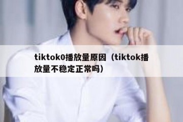 tiktok0播放量原因（tiktok播放量不稳定正常吗）