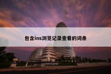 包含ins浏览记录查看的词条