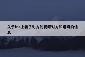 关于ins上看了对方的视频对方知道吗的信息