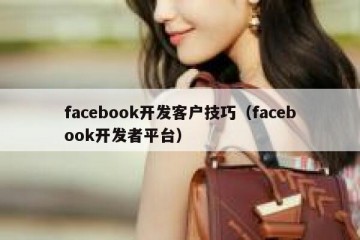 facebook开发客户技巧（facebook开发者平台）