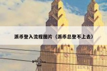 派币登入流程图片（派币总登不上去）