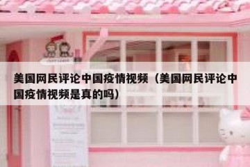 美国网民评论中国疫情视频（美国网民评论中国疫情视频是真的吗）