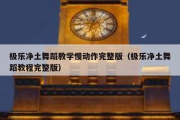 极乐净土舞蹈教学慢动作完整版（极乐净土舞蹈教程完整版）