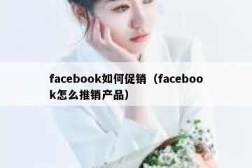 facebook如何促销（facebook怎么推销产品）