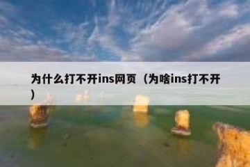 为什么打不开ins网页（为啥ins打不开）