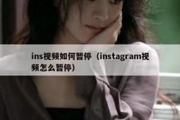 ins视频如何暂停（instagram视频怎么暂停）